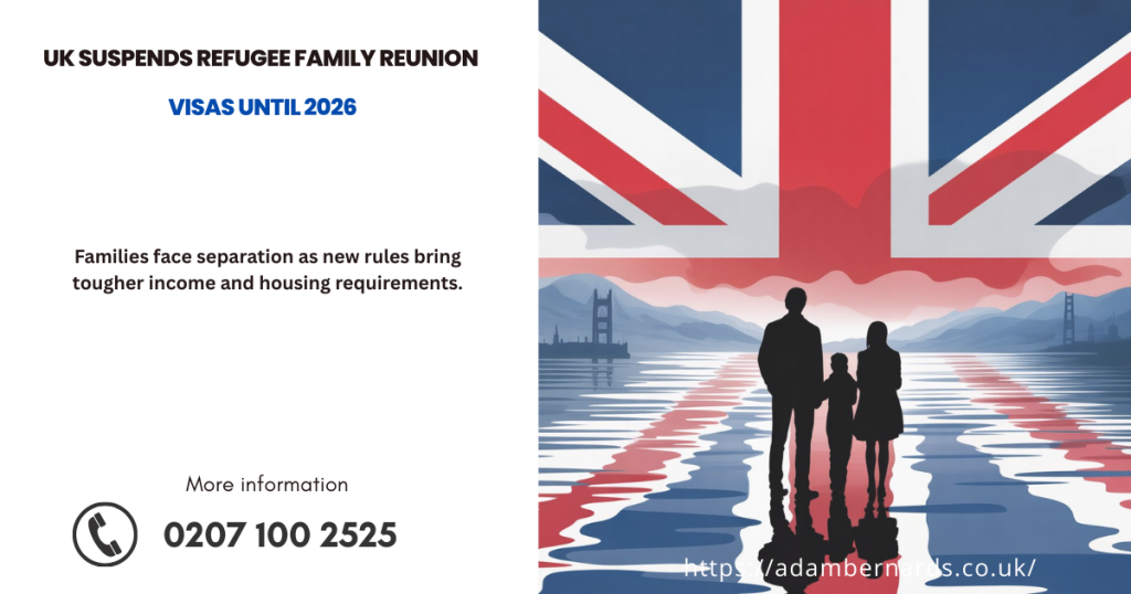 UK Suspends Refugee Family Reunion Visa Applications Until Spring 2026